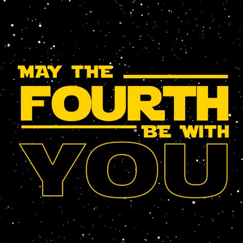 May The Force Be With You / May the 4th Be With You.